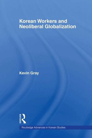 Kevin Gray - Korean Workers and Neoliberal Globalization, Häftad