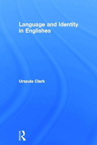 Urszula Clark - Language and Identity in Englishes, Inbunden