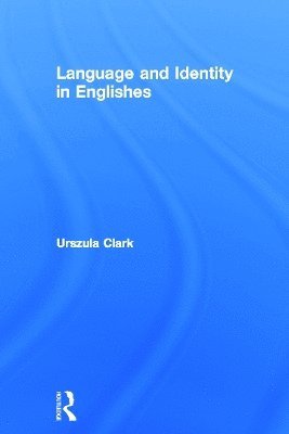 Urszula Clark, UK) Clark, Urszula (Aston University - Language and Identity in Englishes, Inbunden