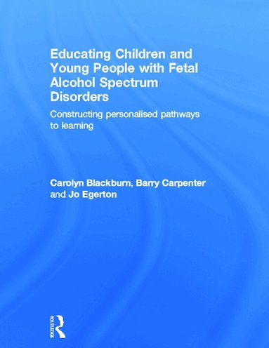 Carolyn Blackburn, Barry Carpenter, Jo Egerton - Educating Children and Young People with Fetal Alcohol Spectrum Disorders, Inbunden