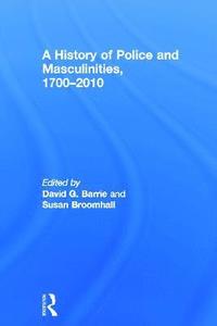 bokomslag A History of Police and  Masculinities, 1700-2010