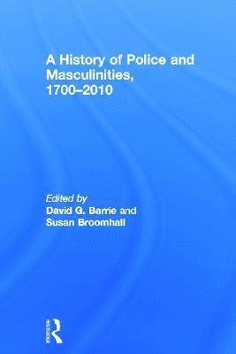 bokomslag A History of Police and  Masculinities, 1700-2010