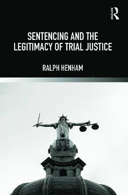 Sentencing and the Legitimacy of Trial Justice 1