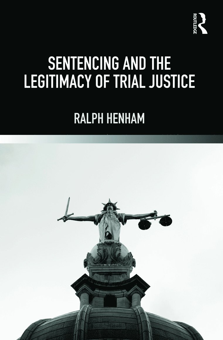 Ralph Henham, UK) Henham, Ralph (Nottingham Trent University - Sentencing and the Legitimacy of Trial Justice, Inbunden
