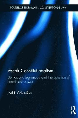 Joel Colón-Ríos, New Zealand) Colon-Rios, Joel (University of Wellington - Weak Constitutionalism, Inbunden
