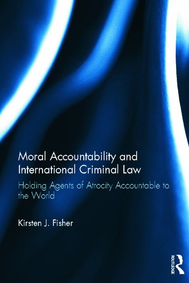 Kirsten Fisher - Moral Accountability and International Criminal Law, Inbunden