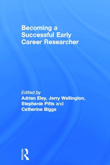 Adrian Eley, Jerry Wellington, Stephanie Pitts, Catherine Biggs - Becoming a Successful Early Career Researcher, Inbunden