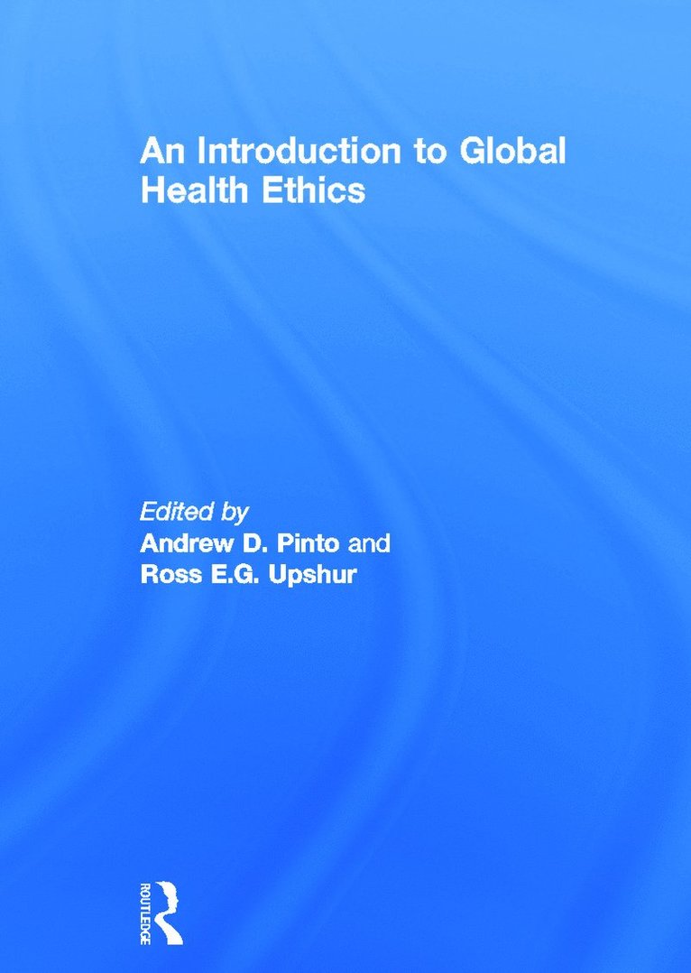 Andrew Pinto, Ross Upshur, Canada) Pinto, Andrew (St Michael's Hospital, Toronto, Ontario, Canada) Upshur, Ross (University of Toronto, Ontario - Introduction to Global Health Ethics, Inbunden