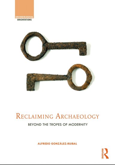Alfredo González-Ruibal - Reclaiming Archaeology, Inbunden