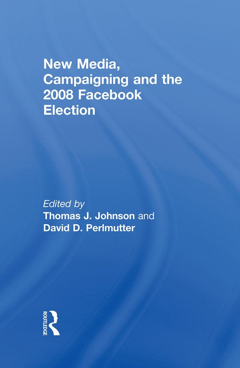 Thomas J. Johnson, David D. Perlmutter, USA) Johnson, Thomas J. (University of Texas at Austin, USA) Perlmutter, David D. (University of Iowa - New Media, Campaigning and the 2008 Facebook Election, Inbunden