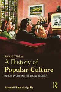 bokomslag A History of Popular Culture: More of Everything, Faster and Brighter