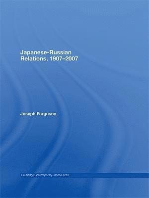 Japanese-Russian Relations, 1907–2007