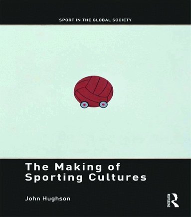 John Hughson - Making of Sporting Cultures, Häftad