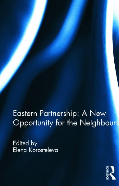 Elena Korosteleva - Eastern Partnership: A New Opportunity for the Neighbours?, Inbunden