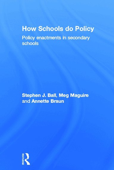 Stephen J Ball, Meg Maguire, Annette Braun - How Schools Do Policy, Inbunden