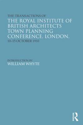 bokomslag The Transactions of the Royal Institute of British Architects Town Planning Conference, London, 10-15 October 1910