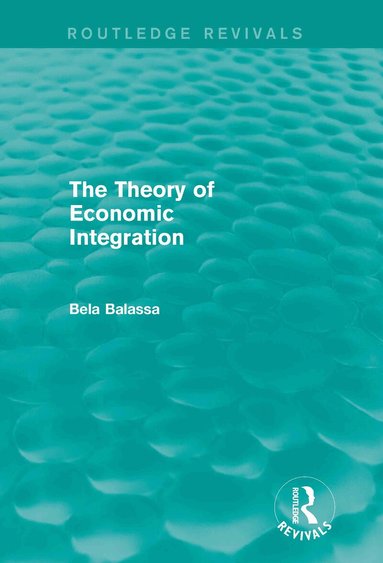 Bela Balassa - Theory of Economic Integration (Routledge Revivals), Inbunden