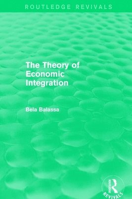 Bela Balassa - Theory of Economic Integration (Routledge Revivals), Inbunden