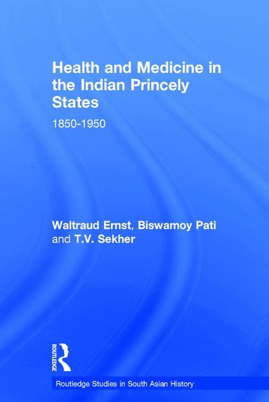Waltraud Ernst, Biswamoy Pati, T.V. Sekher - Health and Medicine in the Indian Princely States, Inbunden