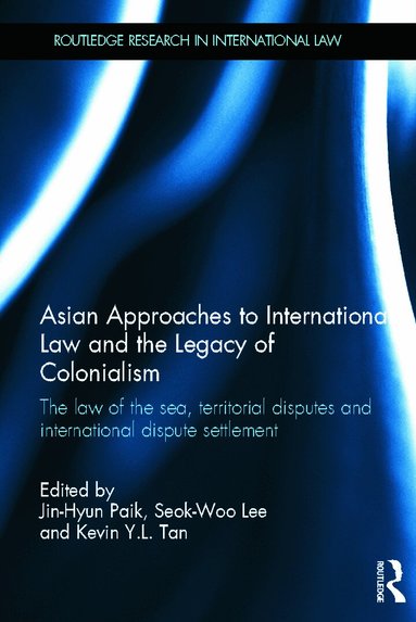 Jin-Hyun Paik, Seok-Woo Lee, Kevin Y. L. Tan - Asian Approaches to International Law and the Legacy of Colonialism, Inbunden