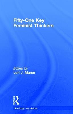 Lori Marso, USA) Marso, Lori (Union College - Fifty-One Key Feminist Thinkers, Inbunden