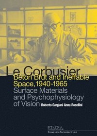 bokomslag Le Corbusier: Beton Brut and Ineffable Space (1940 - 1965)