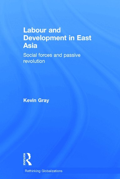 Kevin Gray - Labour and Development in East Asia, Inbunden