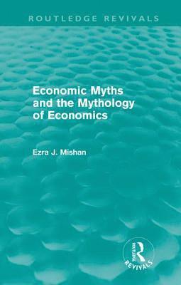 E. Mishan - Economic Myths and the Mythology of Economics (Routledge Revivals), Inbunden
