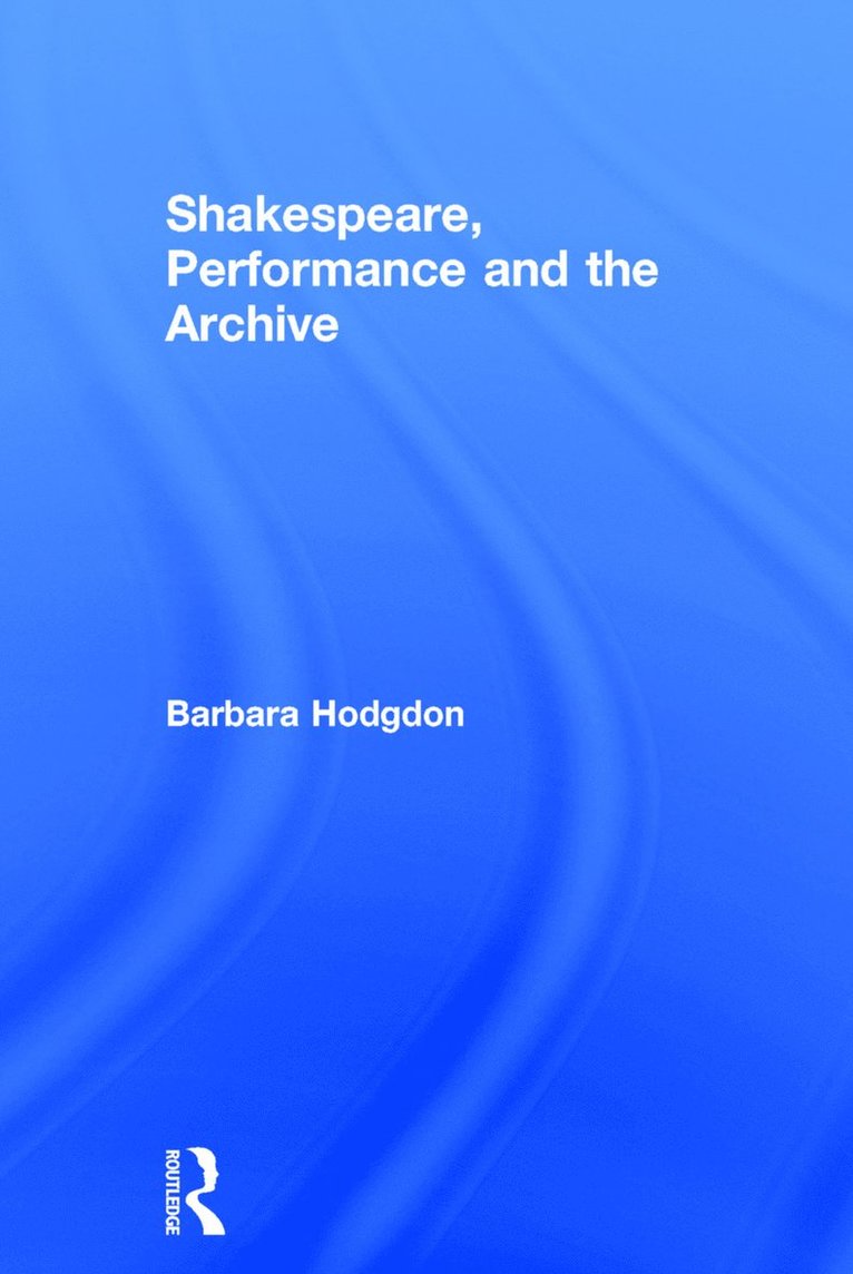 Shakespeare, Performance and the Archive 1