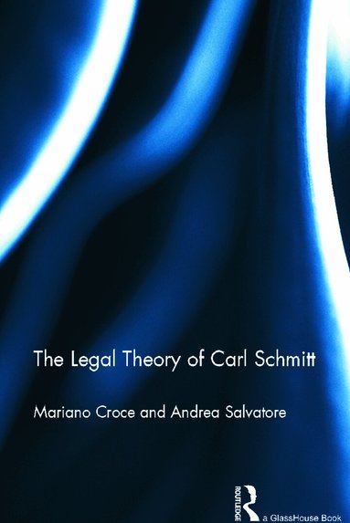 Mariano Croce, Andrea Salvatore - Legal Theory of Carl Schmitt, Inbunden