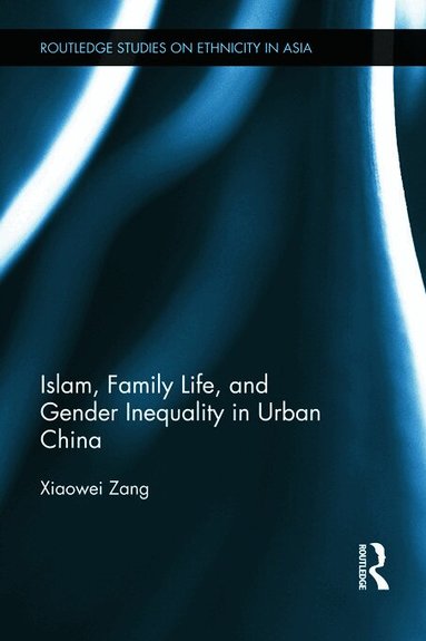 Xiaowei Zang - Islam, Family Life, and Gender Inequality in Urban China, Inbunden