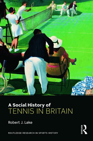 Robert Lake - Social History of Tennis in Britain, Inbunden