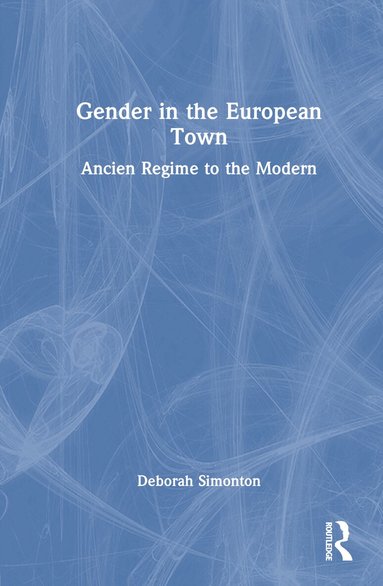 Deborah Simonton - Gender in the European Town, Inbunden