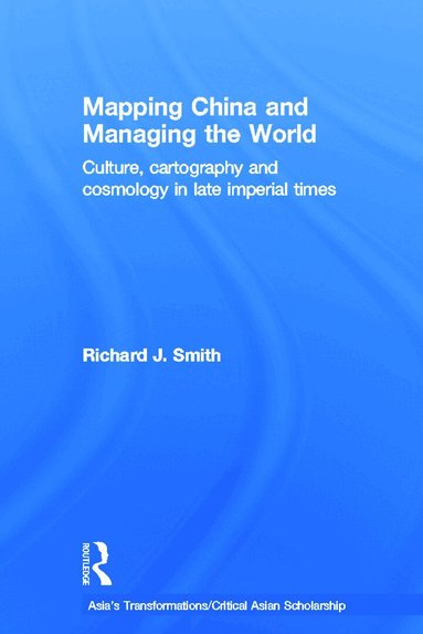 Richard J. Smith - Mapping China and Managing the World, Inbunden