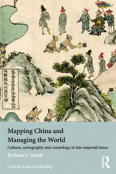 Richard J. Smith - Mapping China and Managing the World, Häftad