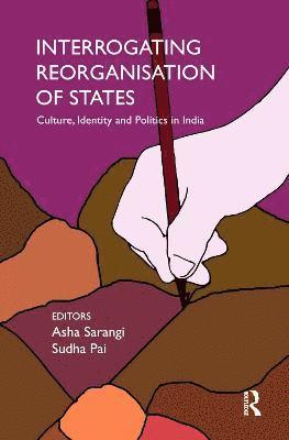 Asha Sarangi, Sudha Pai - Interrogating Reorganisation of States, Inbunden