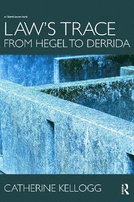 Catherine Kellogg - Law's Trace: From Hegel to Derrida, Häftad