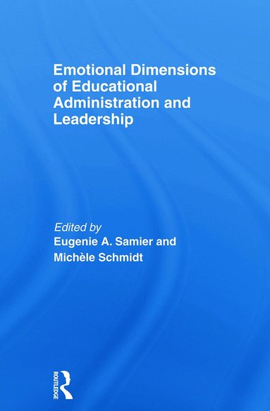 Eugenie A. Samier, Michèle Schmidt - Emotional Dimensions of Educational Administration and Leadership, Häftad