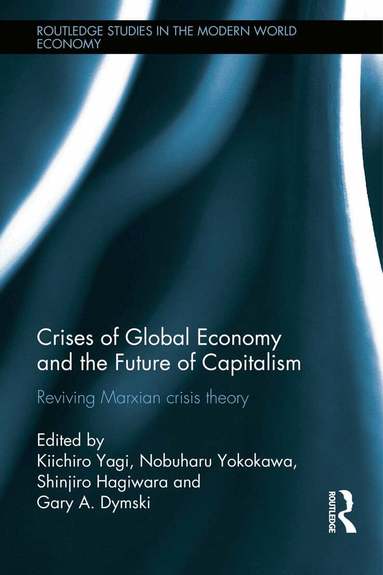 Kiichiro Yagi, Nobuharu Yokokawa, Hagiwara Shinjiro, Gary Dymski - Crises of Global Economy and the Future of Capitalism, Inbunden