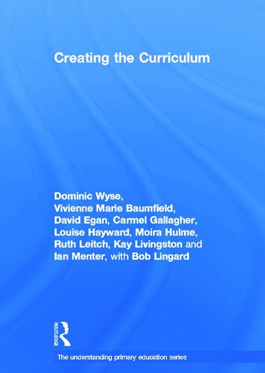 Dominic Wyse, Vivienne Baumfield, David Egan, Louise Hayward, Moira Hulme, Ian Menter, Carmel Gallagher, Ruth Leitch, Kay Livingston, Bob Lingard - Creating the Curriculum, Inbunden