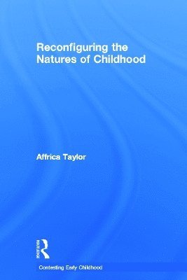 Affrica Taylor, Australia.) Taylor, Affrica (University of Canberra - Reconfiguring the Natures of Childhood, Inbunden