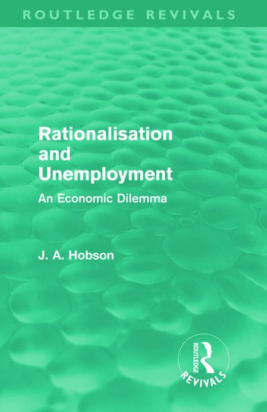 J. A. Hobson - Rationalisation and Unemployment (Routledge Revivals), Inbunden
