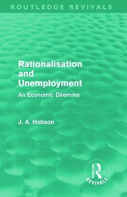 J. A. Hobson - Rationalisation and Unemployment (Routledge Revivals), Inbunden