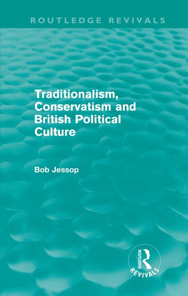 Bob Jessop - Traditionalism, Conservatism and British Political Culture (Routledge Revivals), Inbunden