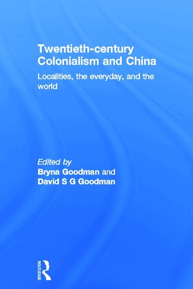 Bryna Goodman, David Goodman - Twentieth Century Colonialism and China, Inbunden