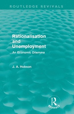 J. A. Hobson - Rationalisation and Unemployment (Routledge Revivals), Häftad