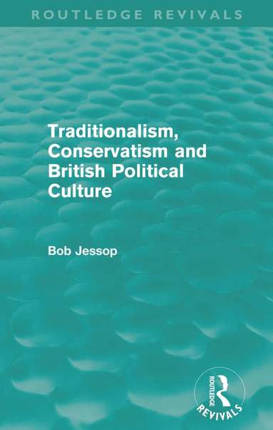 Bob Jessop - Traditionalism, Conservatism and British Political Culture (Routledge Revivals), Häftad