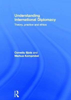 Corneliu Bjola, Markus Kornprobst - Understanding International Diplomacy: Theory, Practice and Ethics, Inbunden