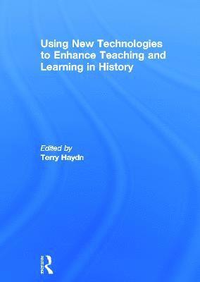Terry Haydn, UK) Haydn, Terry (University of East Anglia - Using New Technologies to Enhance Teaching and Learning in History, Inbunden