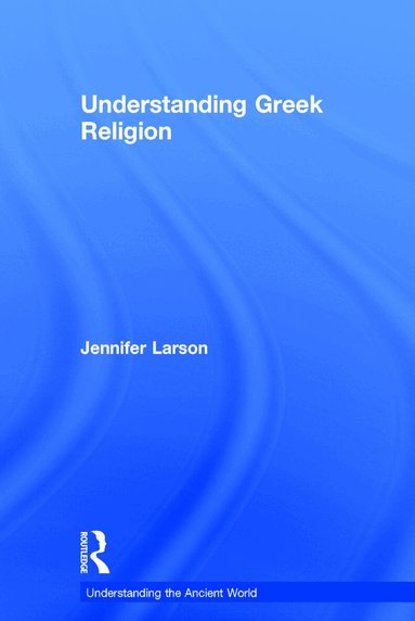 Jennifer Larson - Understanding Greek Religion, Inbunden